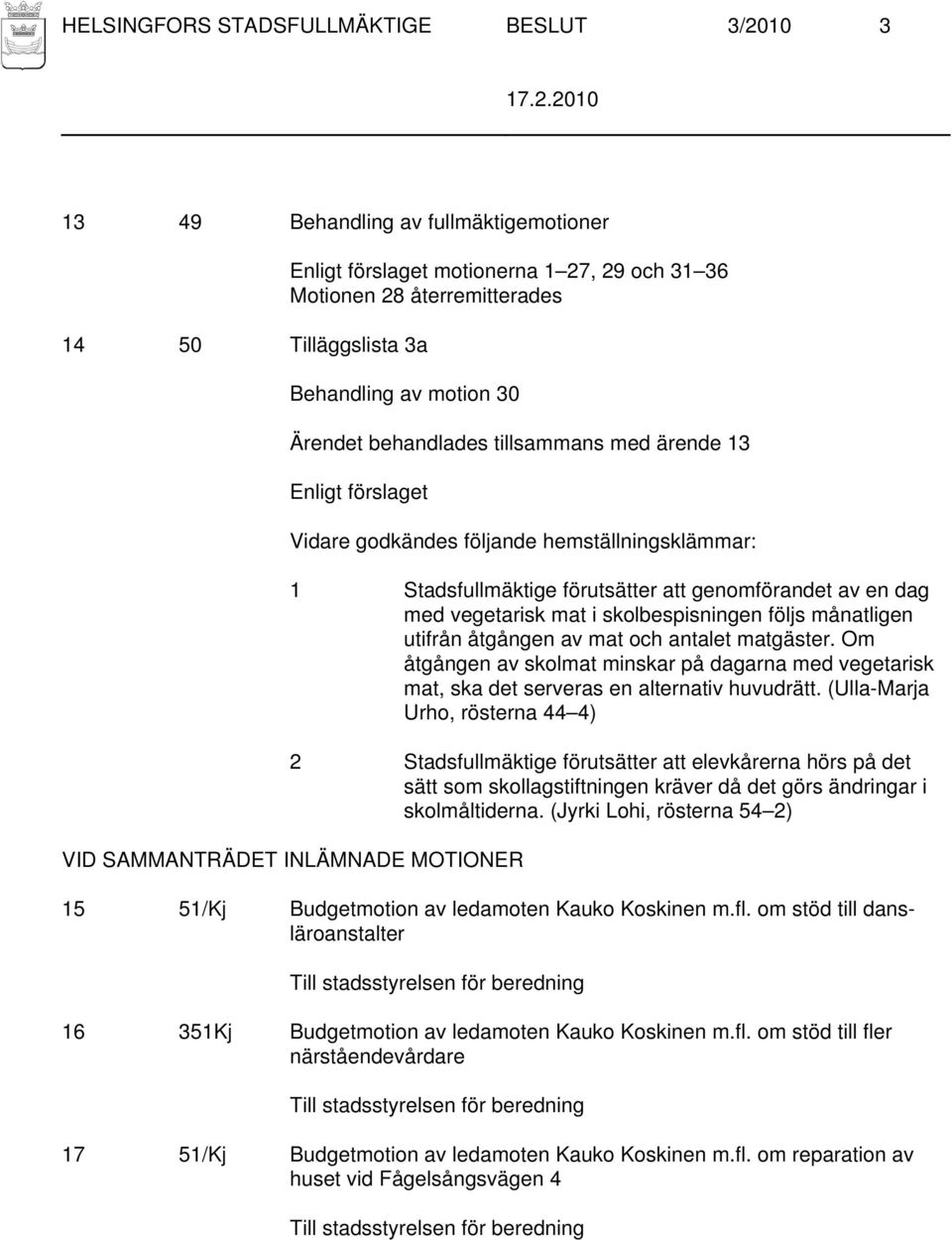 i skolbespisningen följs månatligen utifrån åtgången av mat och antalet matgäster. Om åtgången av skolmat minskar på dagarna med vegetarisk mat, ska det serveras en alternativ huvudrätt.
