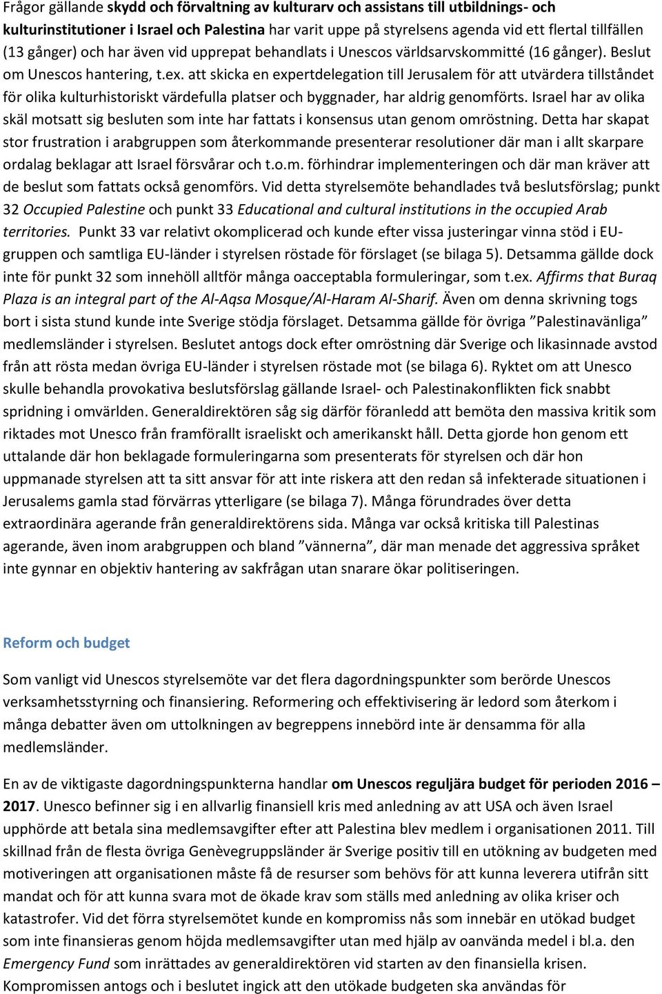 att skicka en expertdelegation till Jerusalem för att utvärdera tillståndet för olika kulturhistoriskt värdefulla platser och byggnader, har aldrig genomförts.