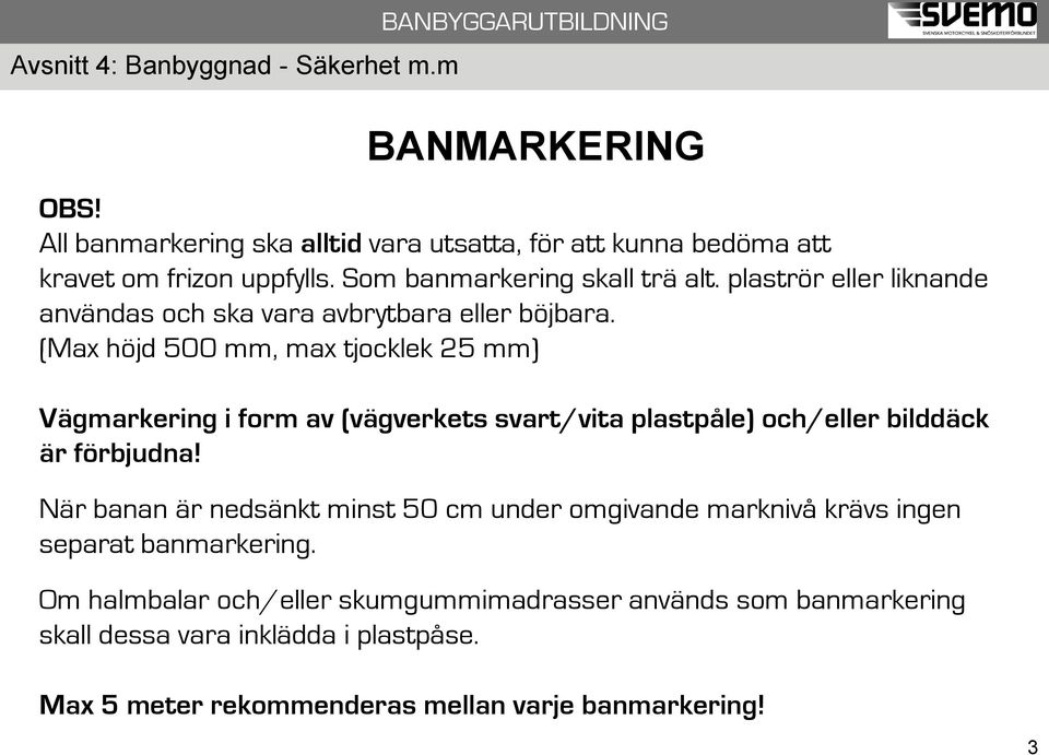 (Max höjd 500 mm, max tjocklek 25 mm) Vägmarkering i form av (vägverkets svart/vita plastpåle) och/eller bilddäck är förbjudna!