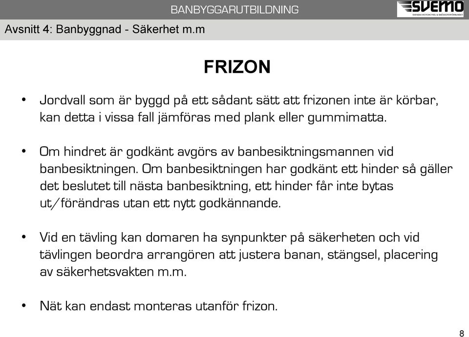 Om banbesiktningen har godkänt ett hinder så gäller det beslutet till nästa banbesiktning, ett hinder får inte bytas ut/förändras utan ett