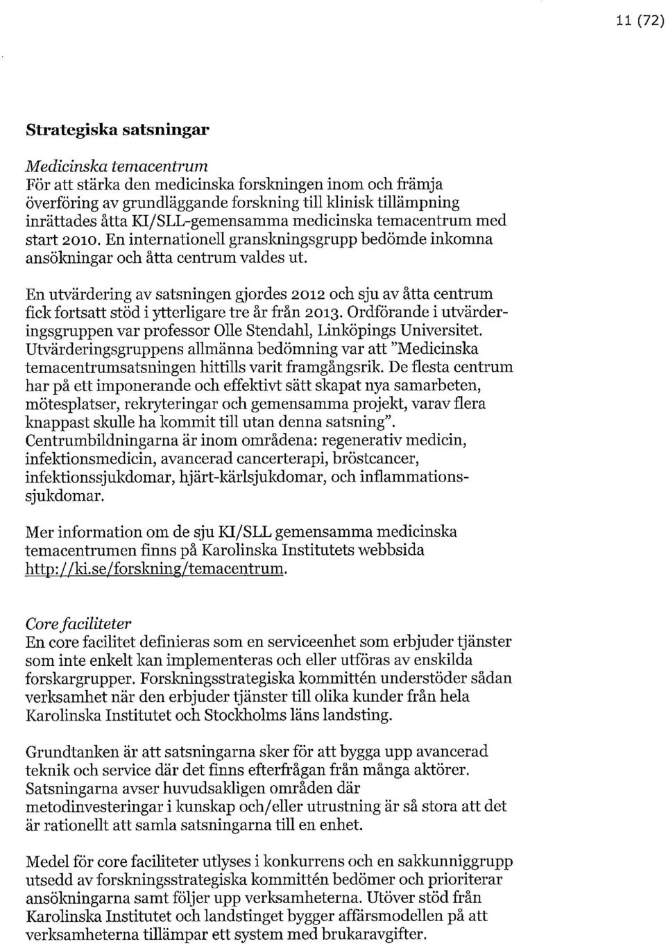 En utvärdering av satsningen gjordes 2012 och sju av åtta centrum fick fortsatt stöd i ytterligare tre år från 2013.