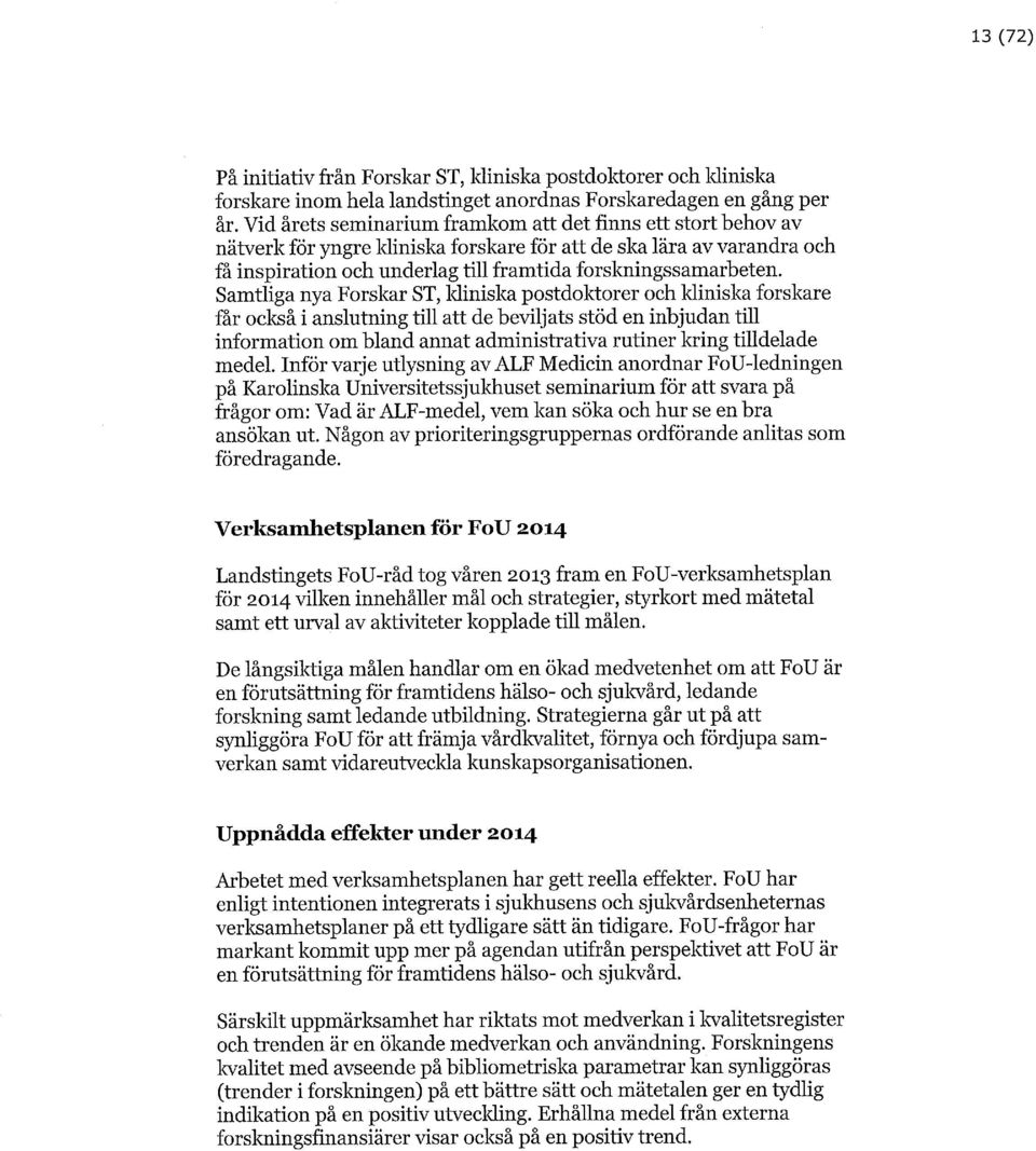 Samtliga nya Forskar ST, kliniska postdoktorer och kliniska forskare får också i anslutning till att de beviljats stöd en inbjudan till information om bland annat administrativa rutiner kring