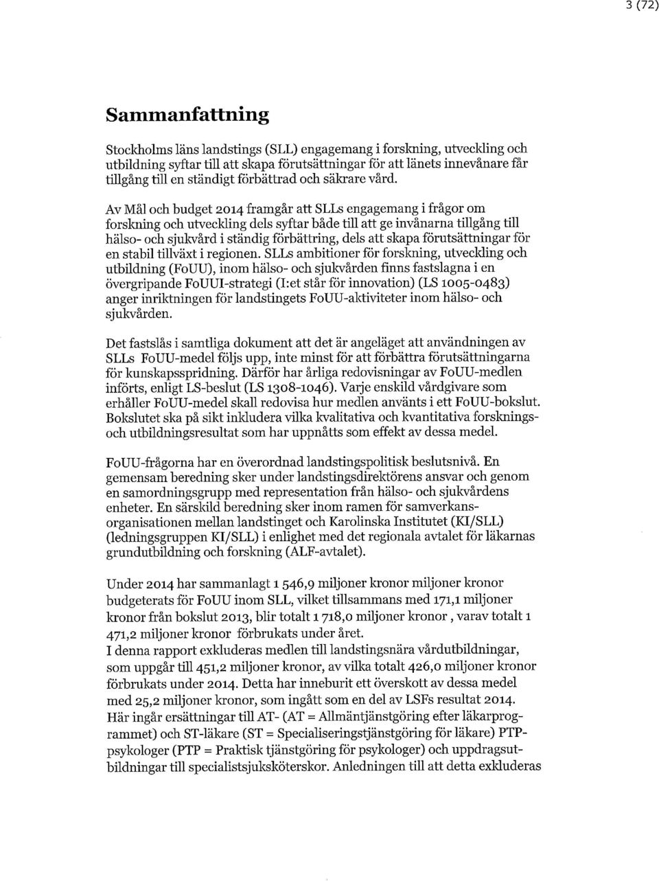 Av Mål och budget 2014 framgår att SLLs engagemang i frågor om forskning och utveckling dels syftar både till att ge invånarna tillgång till hälso- och sjukvård i ständig förbättring, dels att skapa