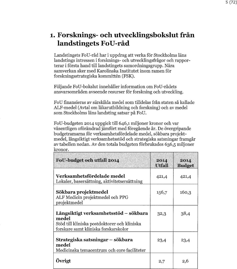 i första hand till landstingets samordningsgrupp. Nära samverkan sker med Karolinska Institutet inom ramen för forskningsstrategiska kommittén (FSK).