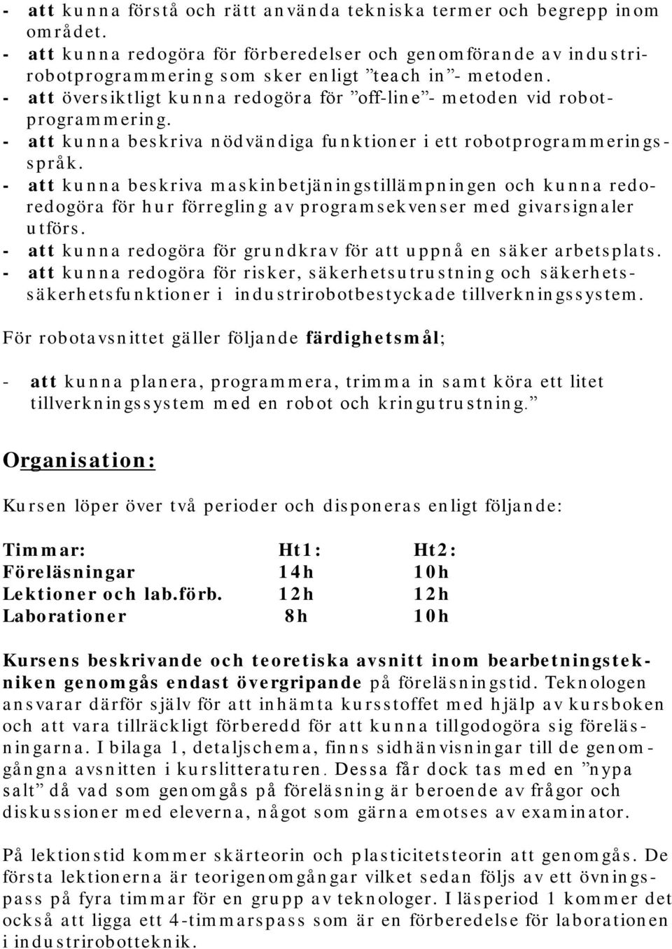 - at t övers iktligt ku n n a redogör a för off-lin e - m etoden vid robotprogra m m erin g. - at t ku n n a bes kriva n ödvä n diga fu n ktion er i ett robotprogra m m erin gs - s prå k.
