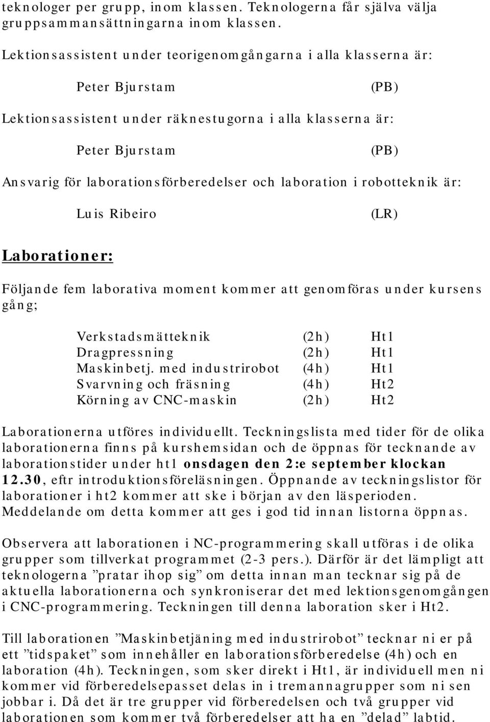 rsta m (PB) An s va rig för la bora tion s förberedels er och la bora tion i robottekn ik ä r: Lu is Ribeiro (LR) Laborat ion e r: Följa n de fem la bora tiva m om en t kom m er a tt gen om föra s u