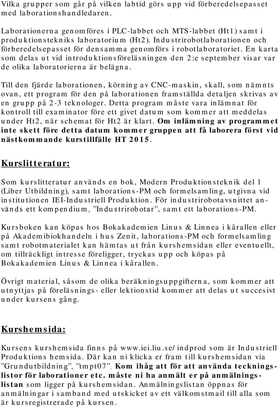 In du s trirobotla bora tion en och förberedels epa s s et för den s a m m a gen om förs i robotla bora toriet.
