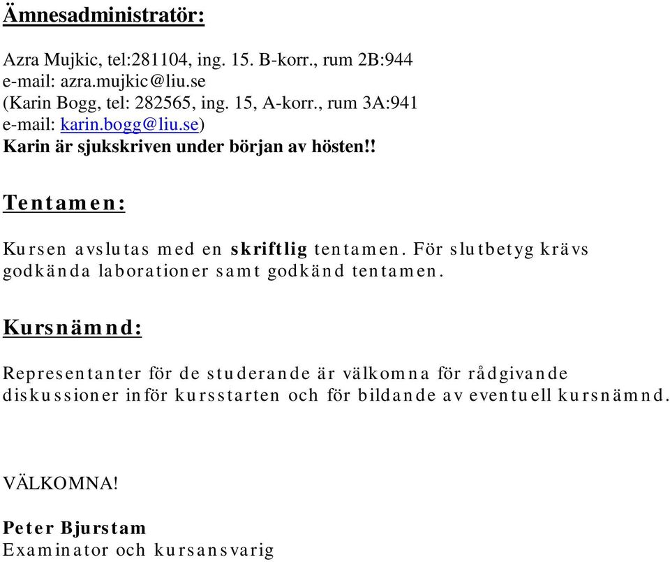 För s lu tbetyg krä vs godkä n da la bora tion er s a m t godkä n d ten ta m en.