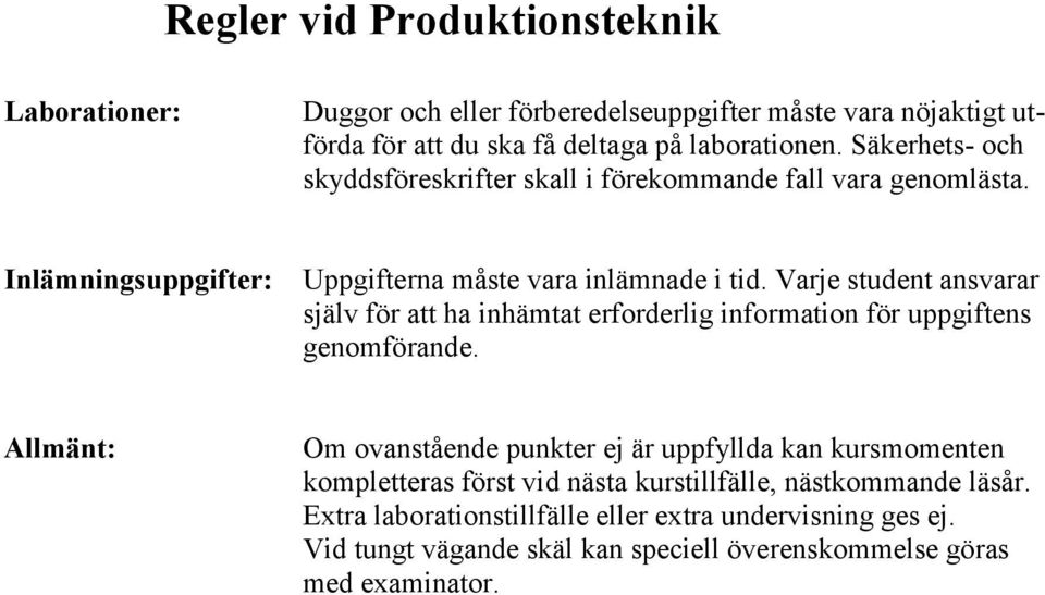 Varje student ansvarar själv för att ha inhämtat erforderlig information för uppgiftens genomförande.