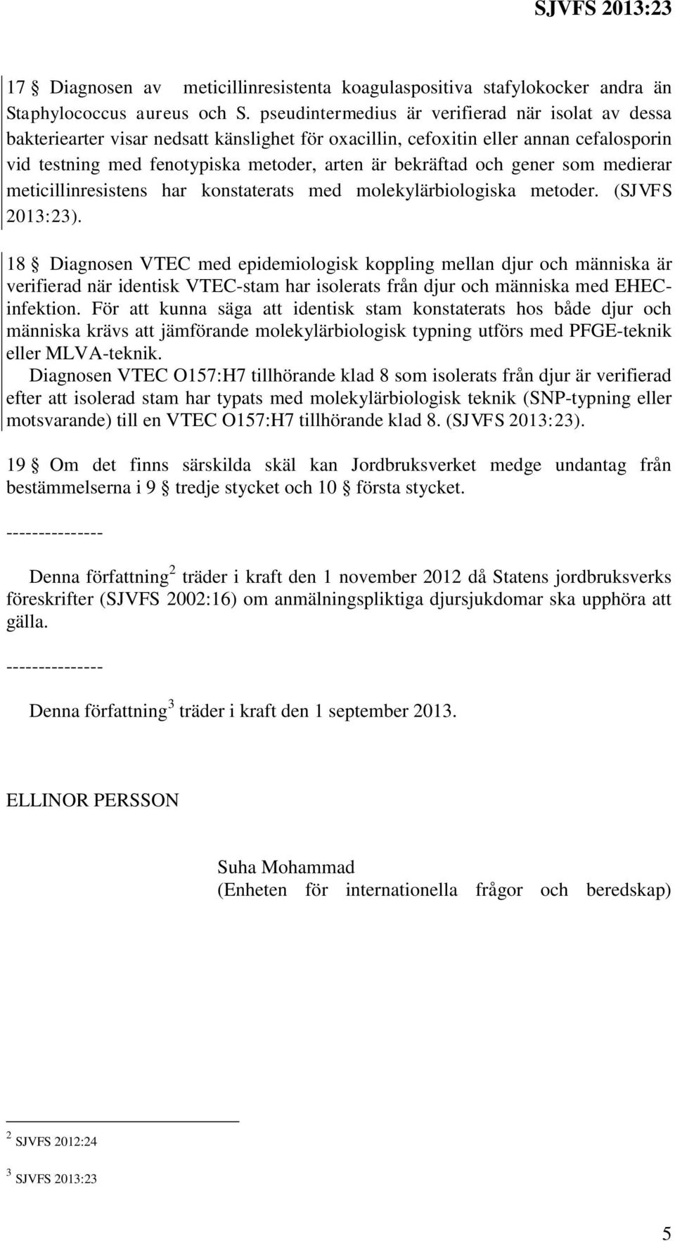 och gener som medierar meticillinresistens har konstaterats med molekylärbiologiska metoder. (SJVFS 2013:23).