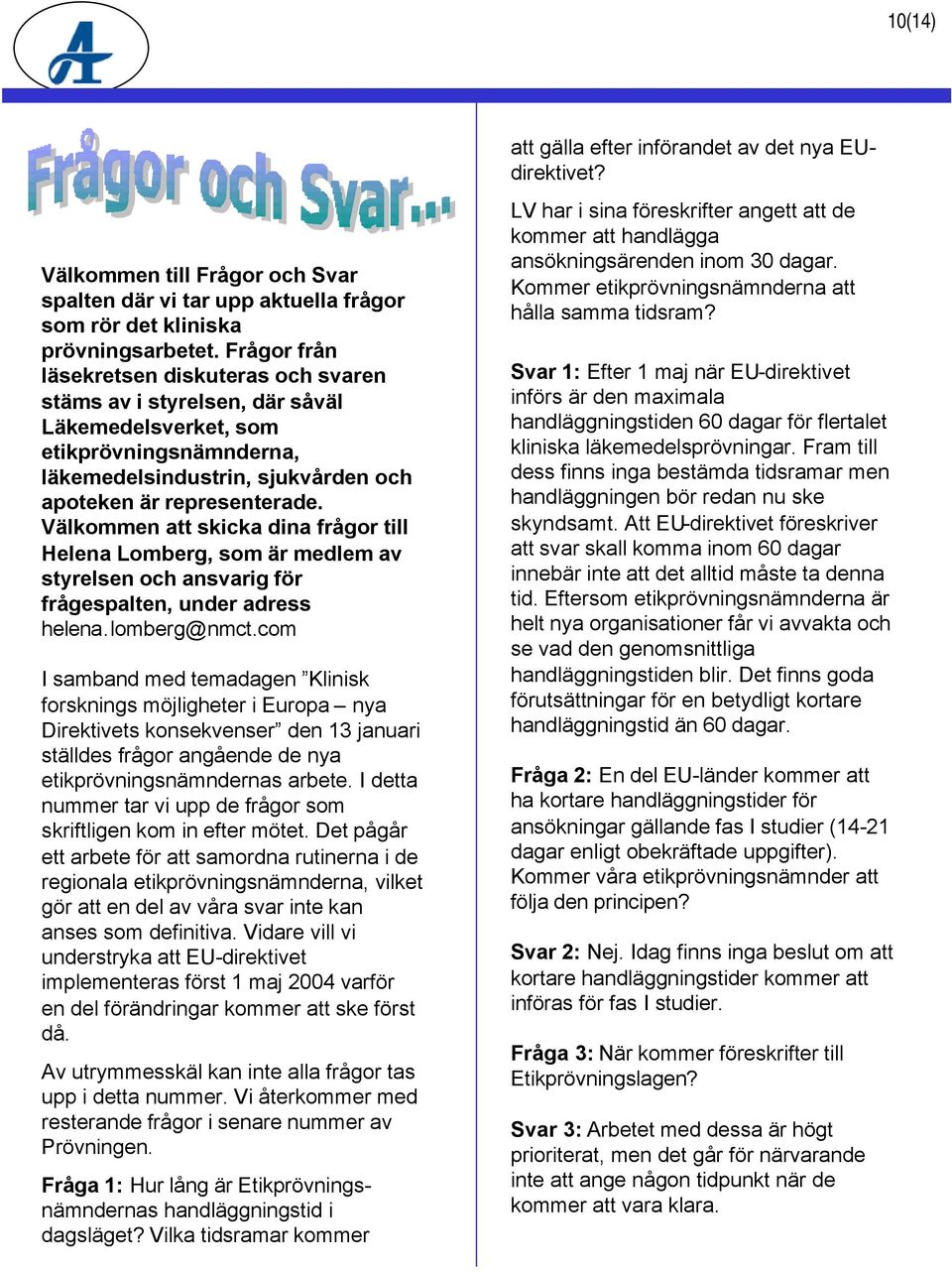 Välkommen att skicka dina frågor till Helena Lomberg, som är medlem av styrelsen och ansvarig för frågespalten, under adress helena.lomberg@nmct.
