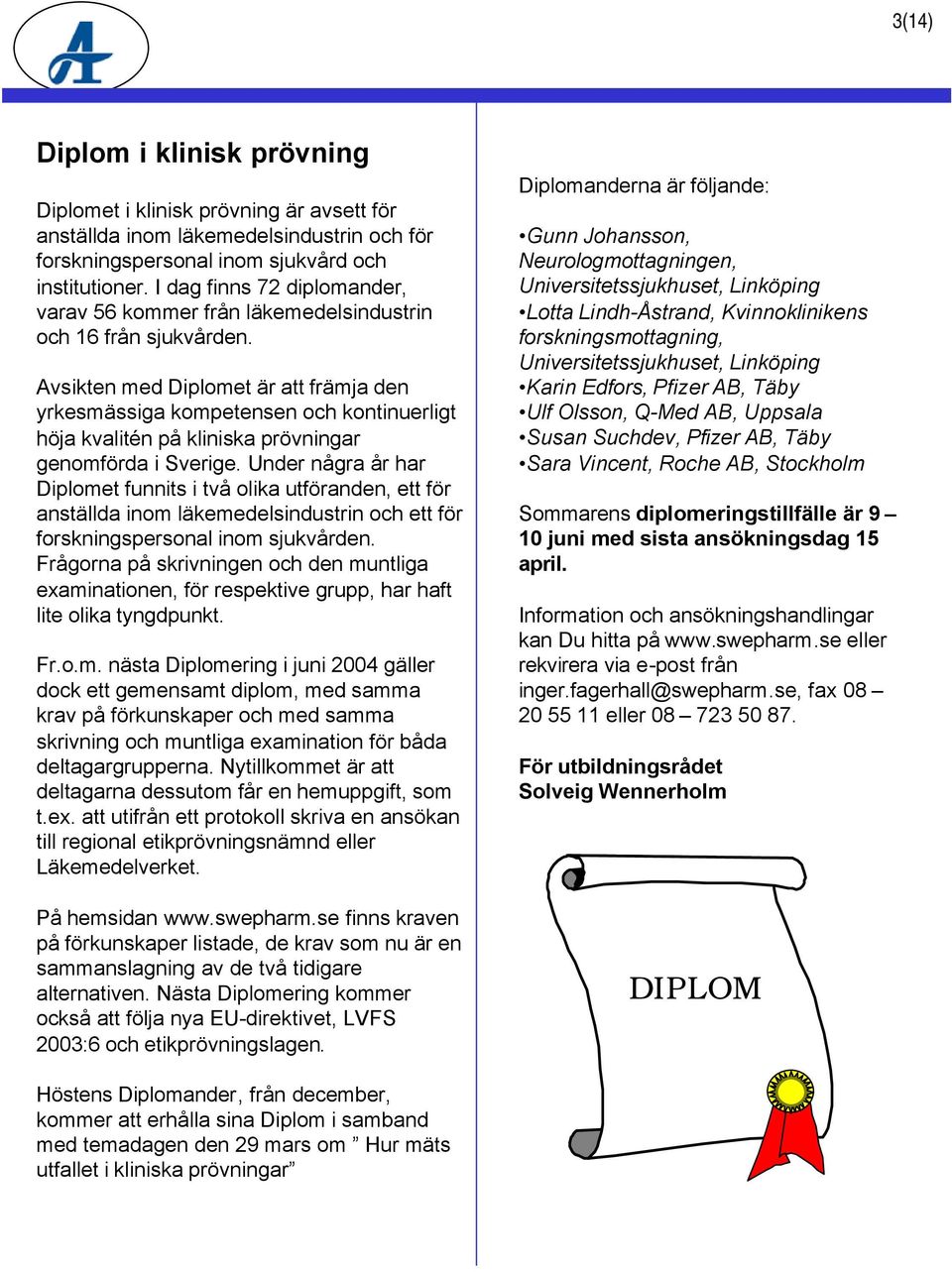 Avsikten med Diplomet är att främja den yrkesmässiga kompetensen och kontinuerligt höja kvalitén på kliniska prövningar genomförda i Sverige.