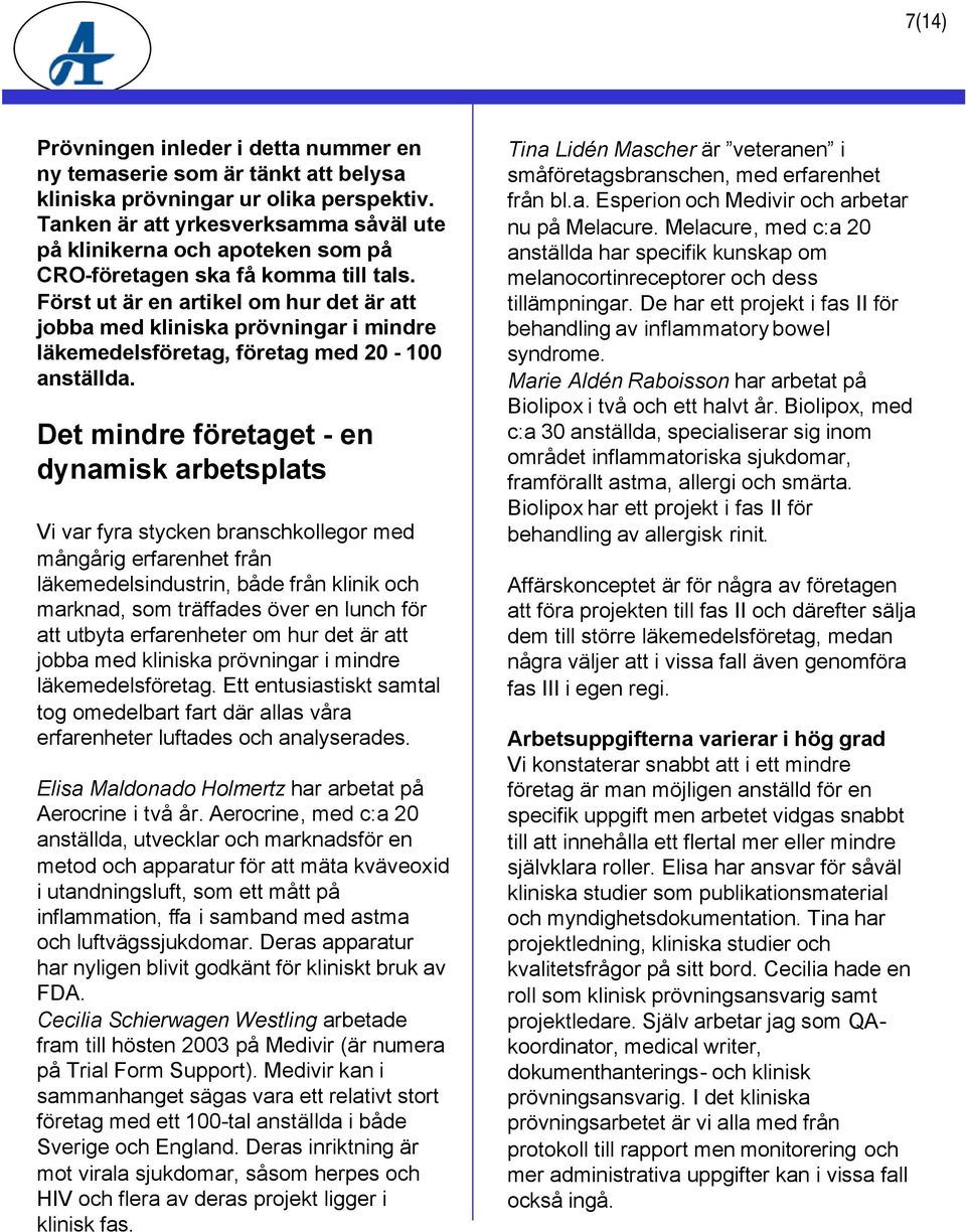Först ut är en artikel om hur det är att jobba med kliniska prövningar i mindre läkemedelsföretag, företag med 20-100 anställda.