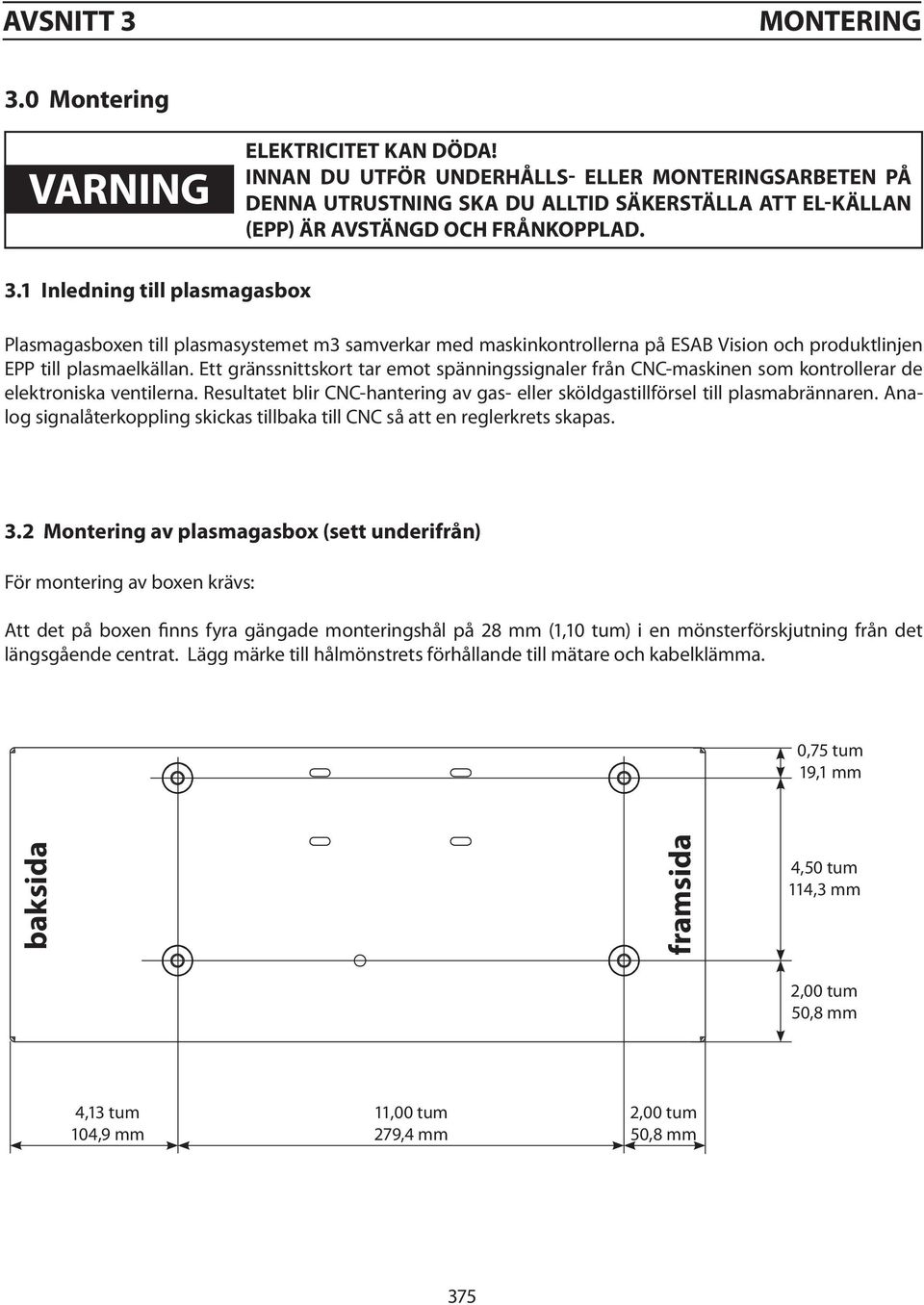 1 Inledning till plasmagasbox Plasmagasboxen till plasmasystemet m3 samverkar med maskinkontrollerna på ESAB Vision och produktlinjen EPP till plasmaelkällan.