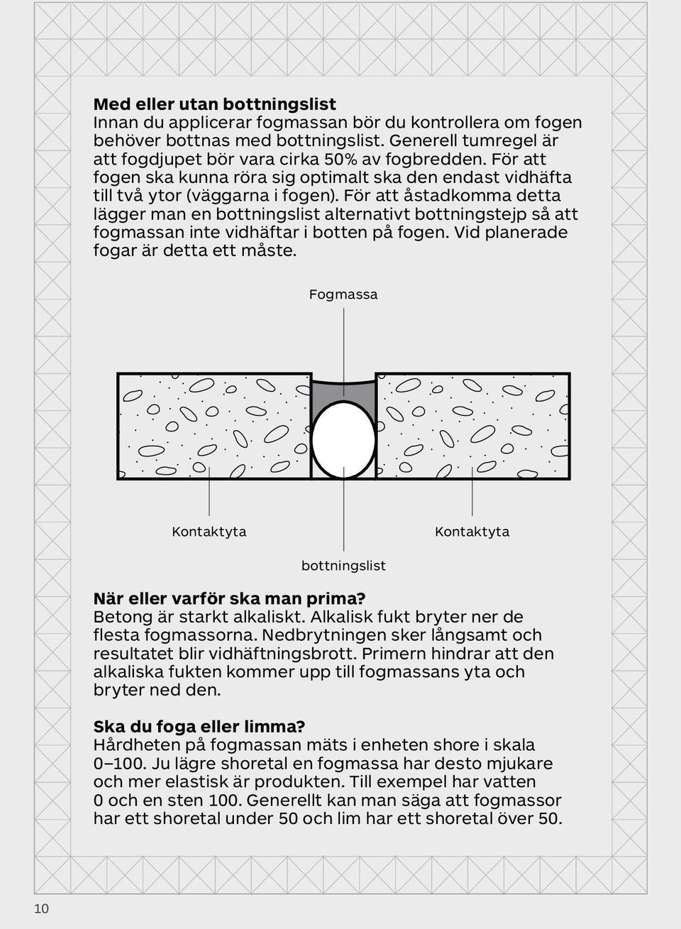 För att åstadkomma detta lägger man en bottningslist alternativt bottningstejp så att fogmassan inte vidhäftar i botten på fogen. Vid planerade fogar är detta ett måste.