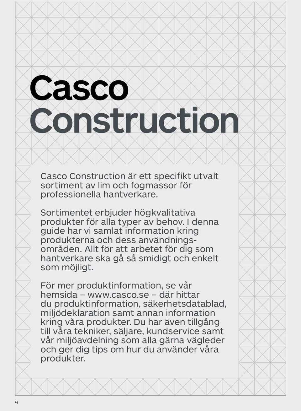 Allt för att arbetet för dig som hantverkare ska gå så smidigt och enkelt som möjligt. För mer produktinformation, se vår hemsida www.casco.