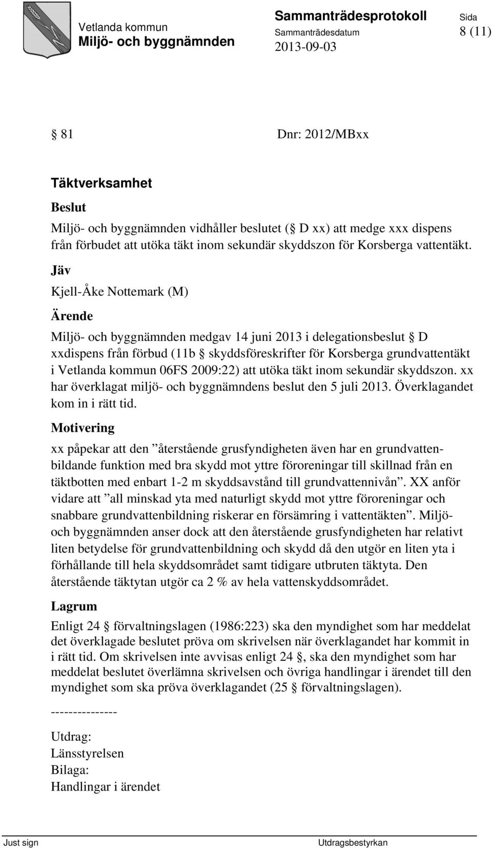 sekundär skyddszon. xx har överklagat miljö- och byggnämndens beslut den 5 juli 2013. Överklagandet kom in i rätt tid.