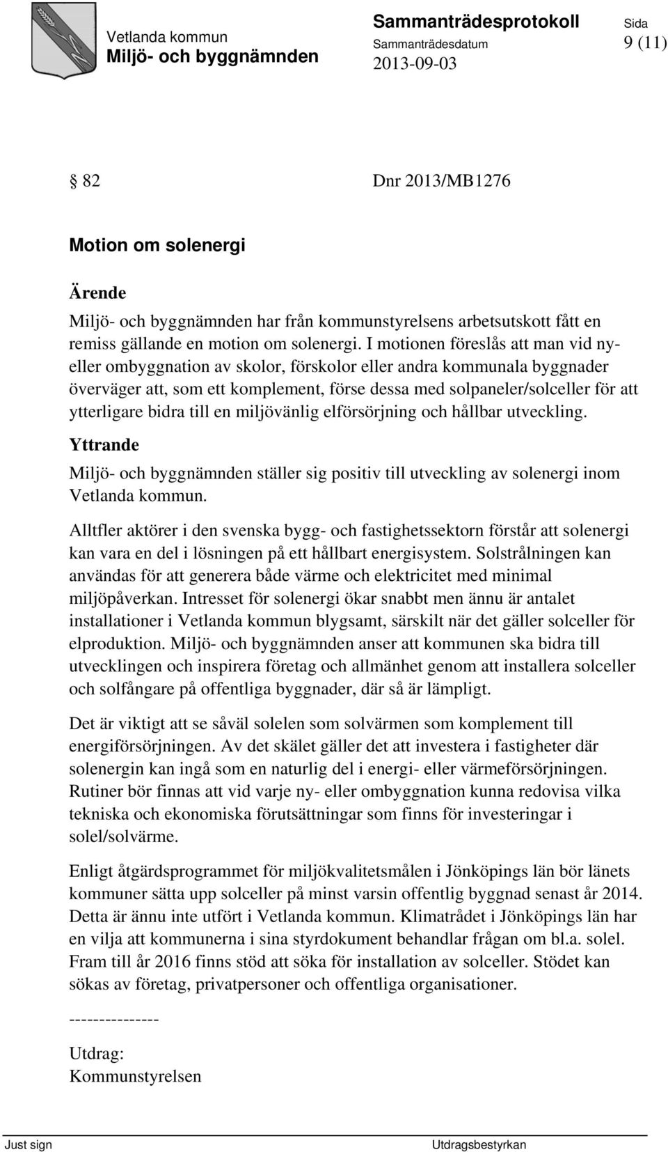 bidra till en miljövänlig elförsörjning och hållbar utveckling. Yttrande ställer sig positiv till utveckling av solenergi inom Vetlanda kommun.