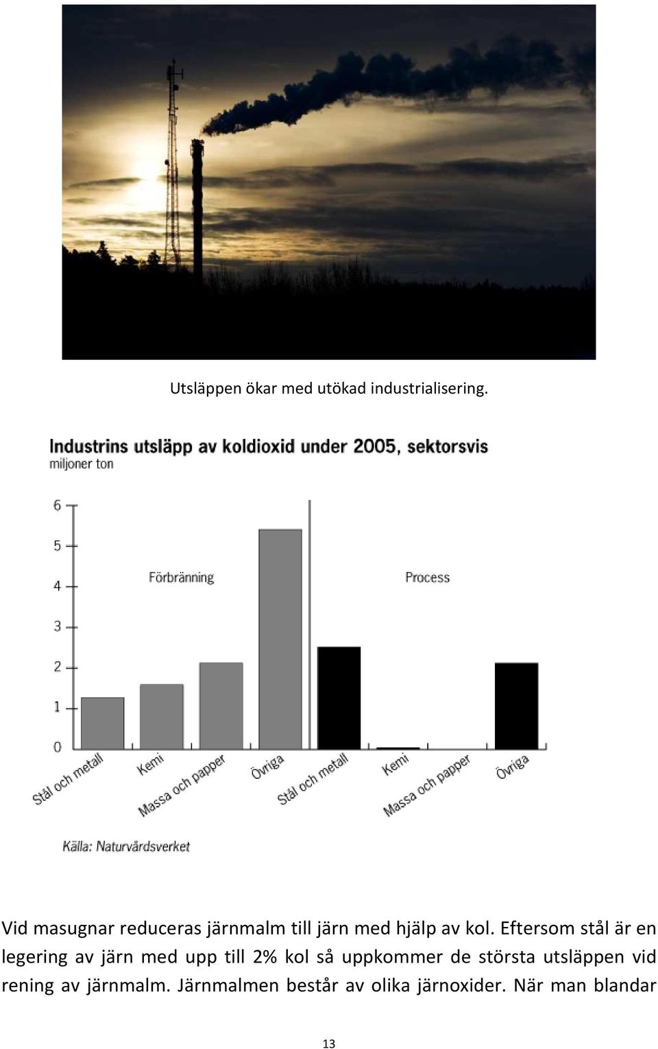 Eftersom stål är en legering av järn med upp till 2% kol så uppkommer