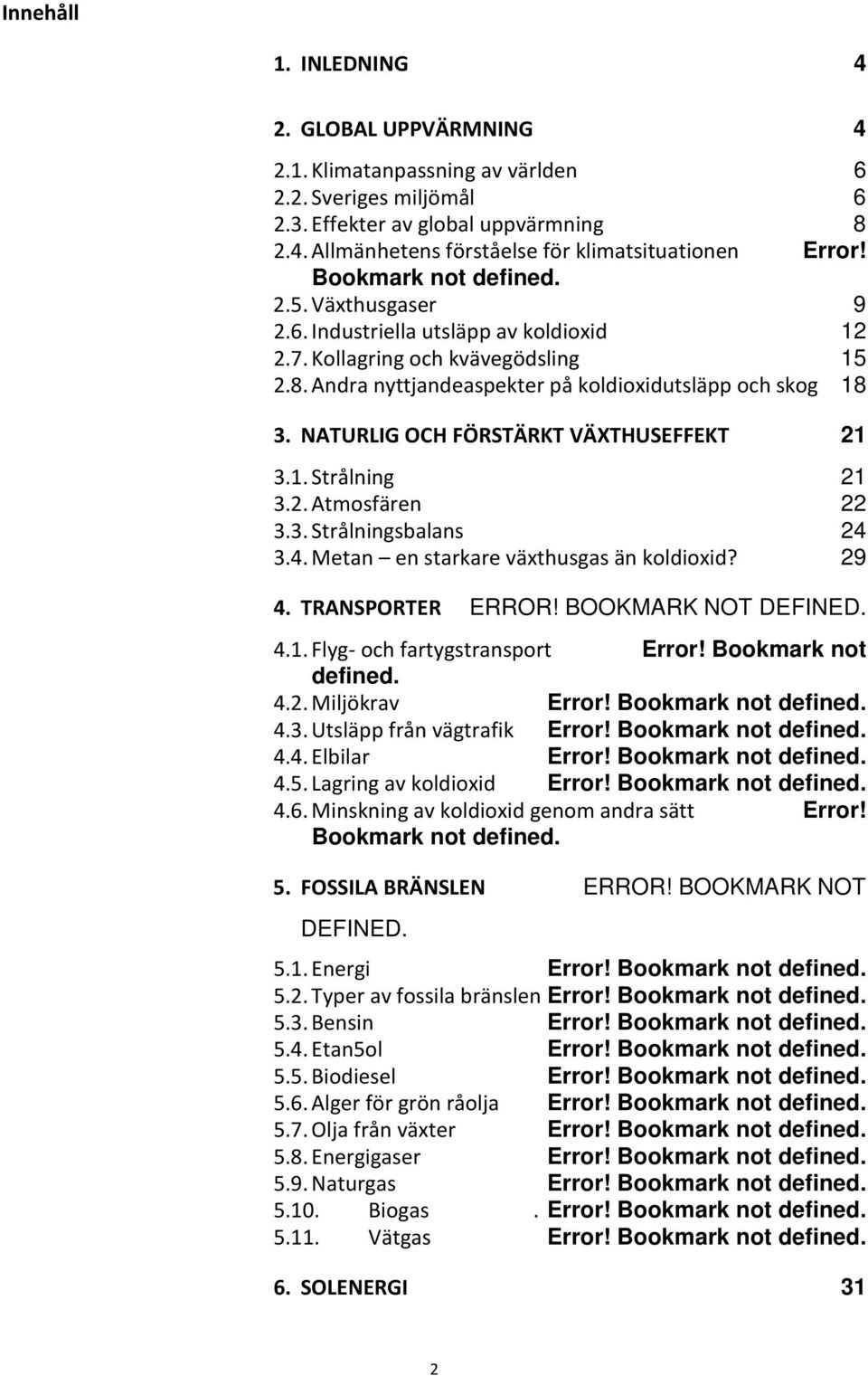 NATURLIG OCH FÖRSTÄRKT VÄXTHUSEFFEKT 21 3.1. Strålning 21 3.2. Atmosfären 22 3.3. Strålningsbalans 24 3.4. Metan en starkare växthusgas än koldioxid? 29 4. TRANSPORTER ERROR! BOOKMARK NOT DEFINED. 4.1. Flyg- och fartygstransport Error!