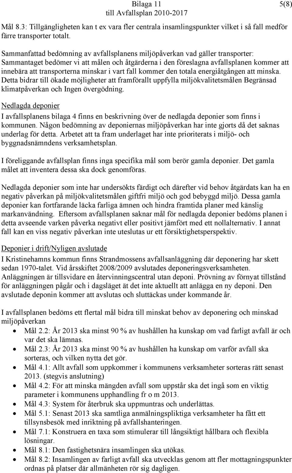 minskar i vart fall kommer den totala energiåtgången att minska. Detta bidrar till ökade möjligheter att framförallt uppfylla miljökvalitetsmålen Begränsad klimatpåverkan och Ingen övergödning.