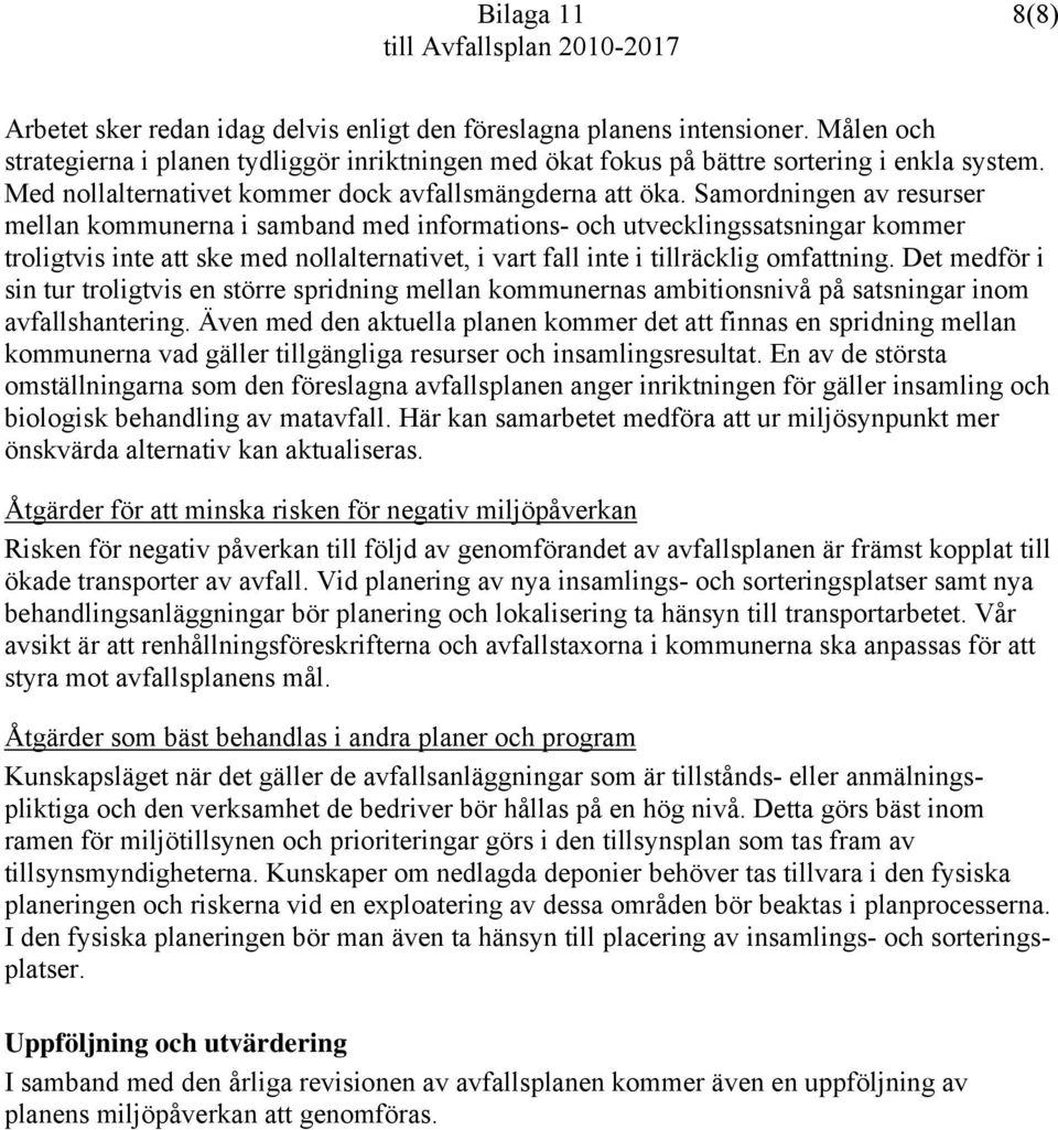 Samordningen av resurser mellan kommunerna i samband med informations- och utvecklingssatsningar kommer troligtvis inte att ske med nollalternativet, i vart fall inte i tillräcklig omfattning.