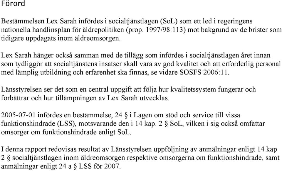 Lex Sarah hänger också samman med de tillägg som infördes i socialtjänstlagen året innan som tydliggör att socialtjänstens insatser skall vara av god kvalitet och att erforderlig personal med lämplig