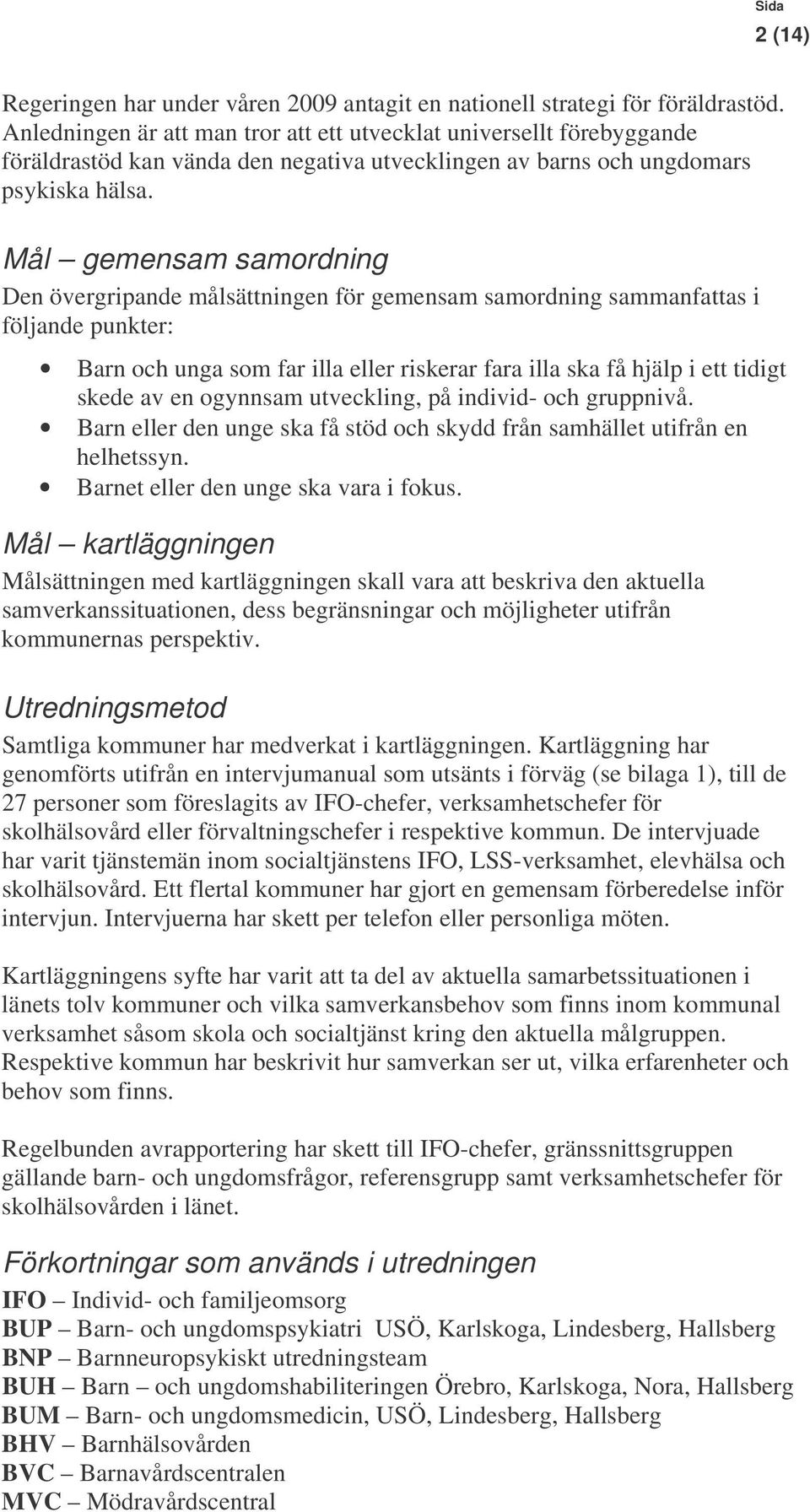 Mål gemensam samordning Den övergripande målsättningen för gemensam samordning sammanfattas i följande punkter: Barn och unga som far illa eller riskerar fara illa ska få hjälp i ett tidigt skede av