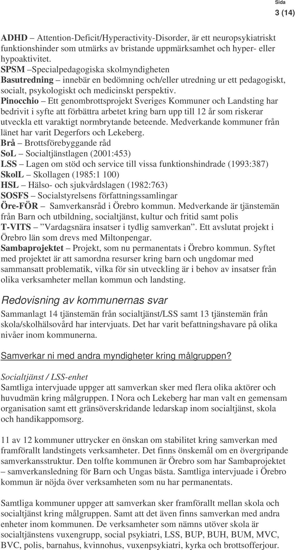 Pinocchio Ett genombrottsprojekt Sveriges Kommuner och Landsting har bedrivit i syfte att förbättra arbetet kring barn upp till 12 år som riskerar utveckla ett varaktigt normbrytande beteende.