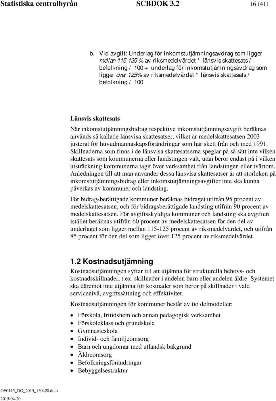 riksmedelvärdet * länsvis skattesats / befolkning / 100 Länsvis skattesats När inkomstutjämningsbidrag respektive inkomstutjämningsavgift beräknas används så kallade länsvisa skattesatser, vilket är