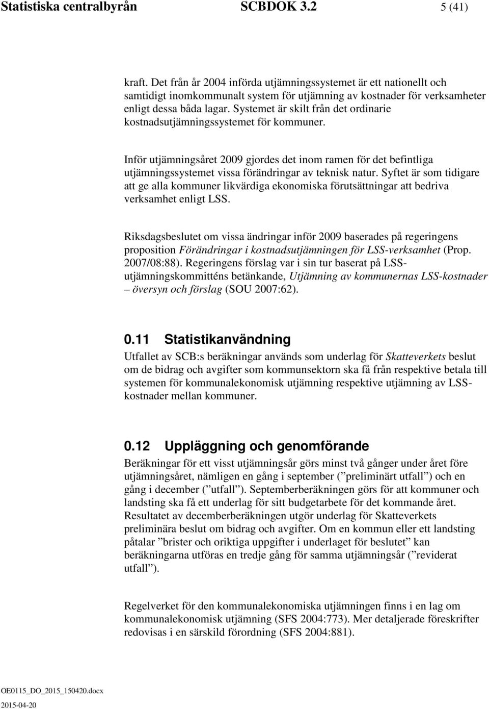 Systemet är skilt från det ordinarie kostnadsutjämningssystemet för kommuner.