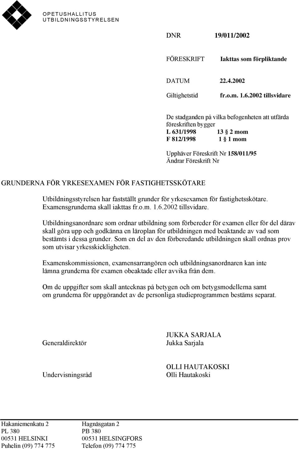 YRKESEXAMEN FÖR FASTIGHETSSKÖTARE Utbildningsstyrelsen har fastställt grunder för yrkesexamen för fastighetsskötare. Examensgrunderna skall iakttas fr.o.m. 1.6.2002 tillsvidare.