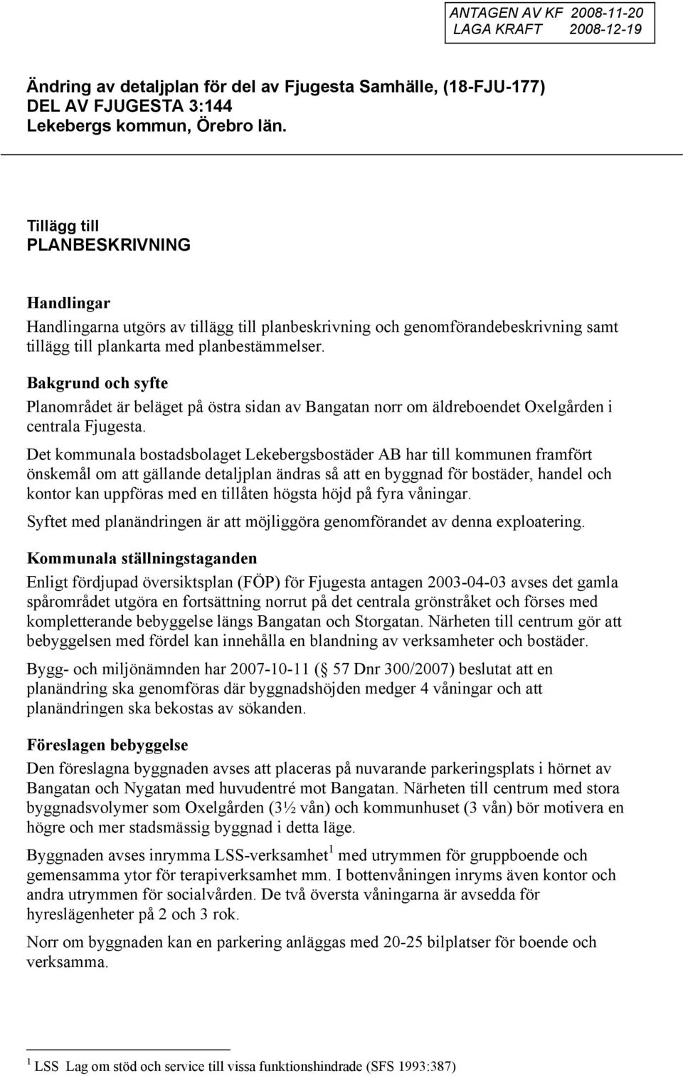 Bakgrund och syfte Planområdet är beläget på östra sidan av Bangatan norr om äldreboendet Oxelgården i centrala Fjugesta.