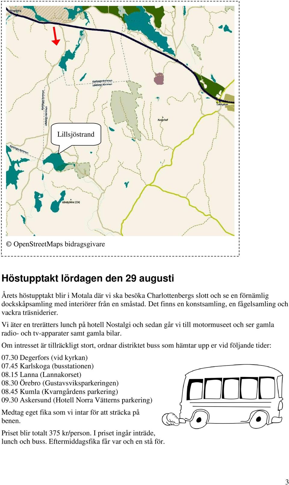 Vi äter en trerätters lunch på hotell Nostalgi och sedan går vi till motormuseet och ser gamla radio- och tv-apparater samt gamla bilar.