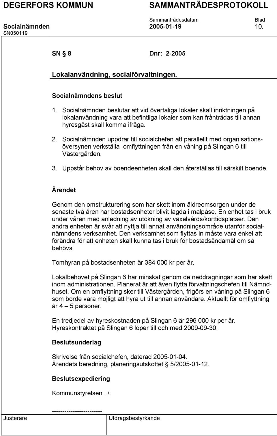 Socialnämnden beslutar att vid övertaliga lokaler skall inriktningen på lokalanvändning vara att befintliga lokaler som kan frånträdas till annan hyresgäst skall komma ifråga. 2.