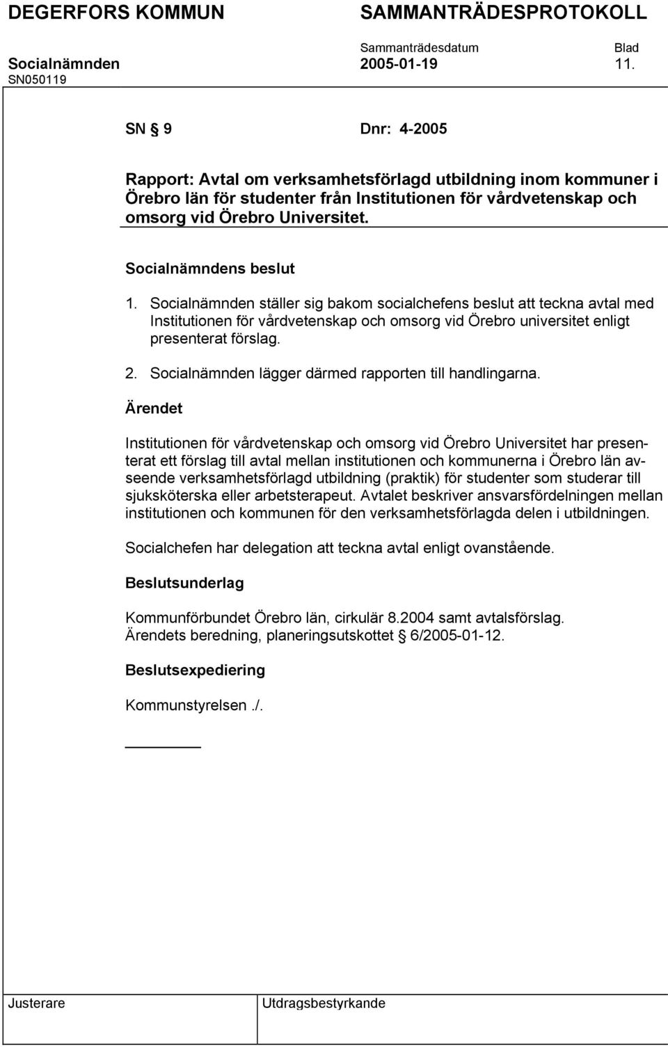 Socialnämnden ställer sig bakom socialchefens beslut att teckna avtal med Institutionen för vårdvetenskap och omsorg vid Örebro universitet enligt presenterat förslag. 2.