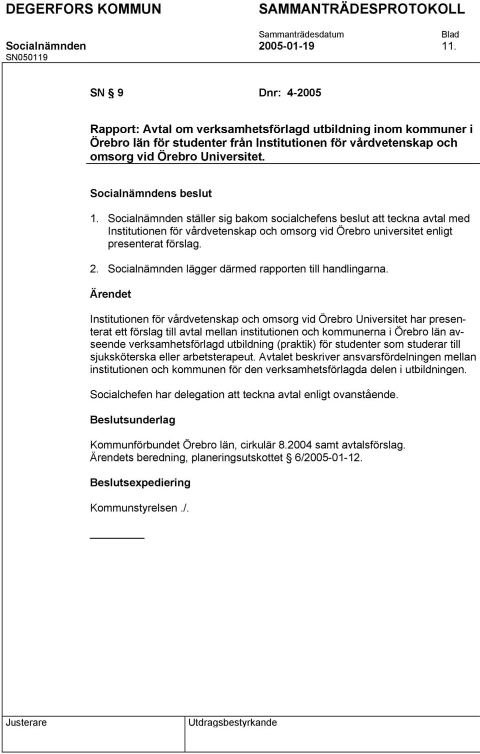 Socialnämnden ställer sig bakom socialchefens beslut att teckna avtal med Institutionen för vårdvetenskap och omsorg vid Örebro universitet enligt presenterat förslag. 2.