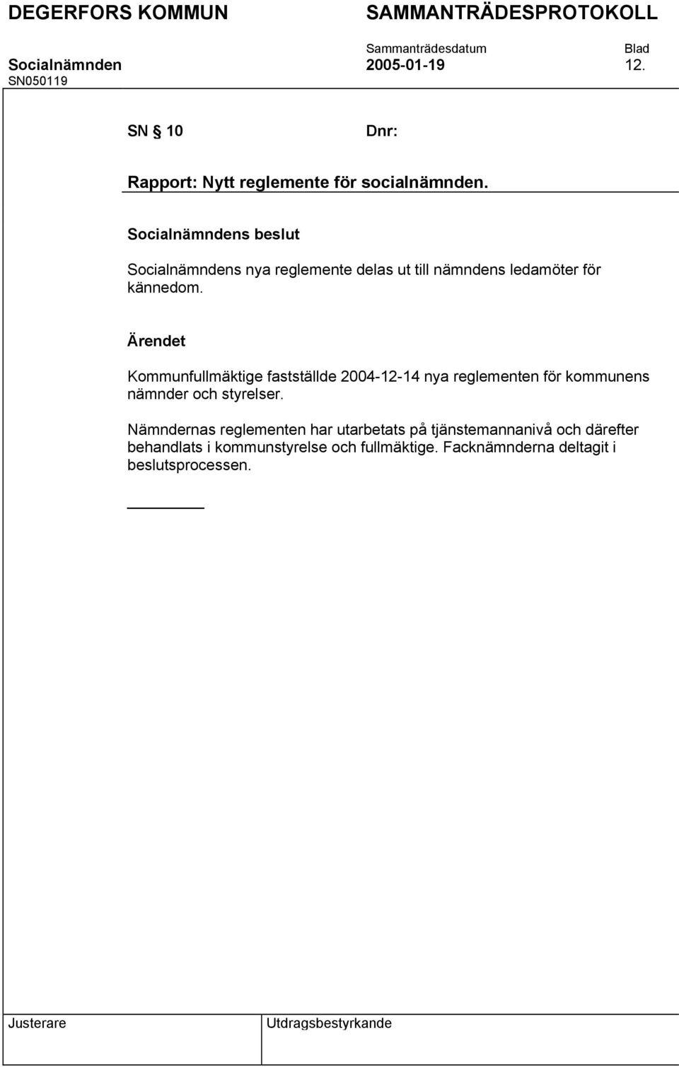 Kommunfullmäktige fastställde 2004-12-14 nya reglementen för kommunens nämnder och styrelser.