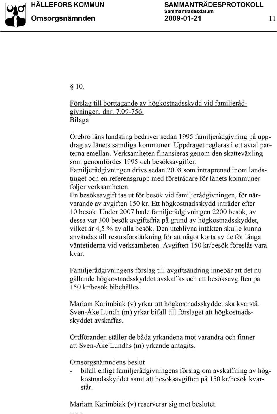 Verksamheten finansieras genom den skatteväxling som genomfördes 1995 och besöksavgifter.