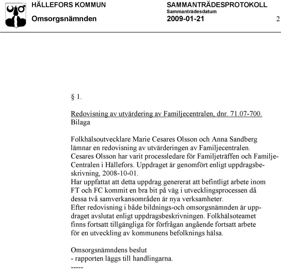 Cesares Olsson har varit processledare för Familjeträffen och Familje- Centralen i Hällefors. Uppdraget är genomfört enligt uppdragsbeskrivning, 2008-10-01.