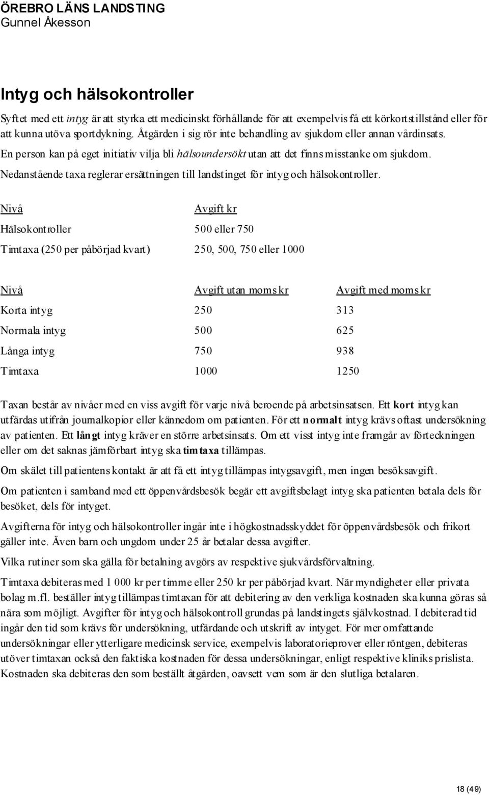 Nedanstående taxa reglerar ersättningen till landstinget för intyg och hälsokontroller.