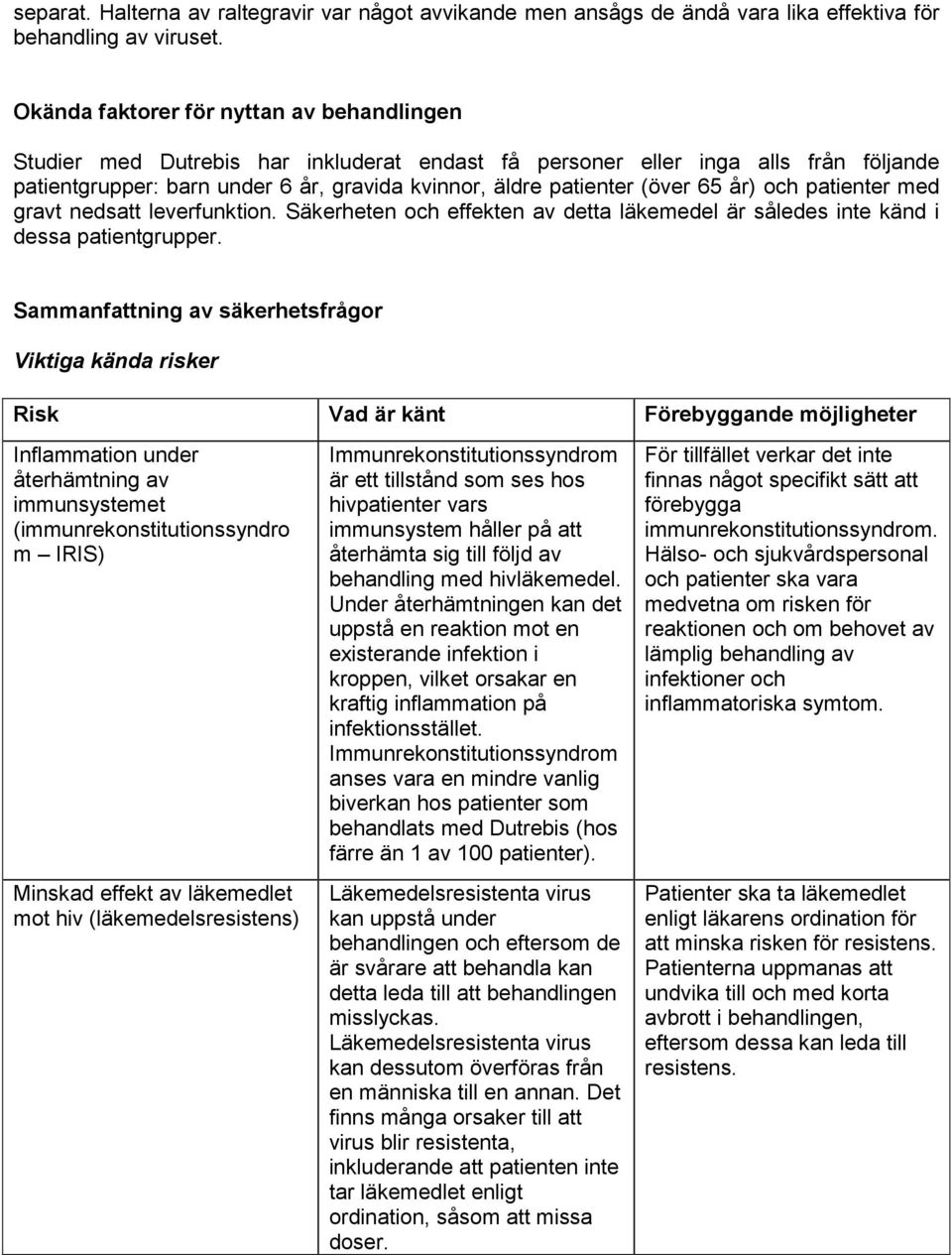 65 år) och patienter med gravt nedsatt leverfunktion. Säkerheten och effekten av detta läkemedel är således inte känd i dessa patientgrupper.