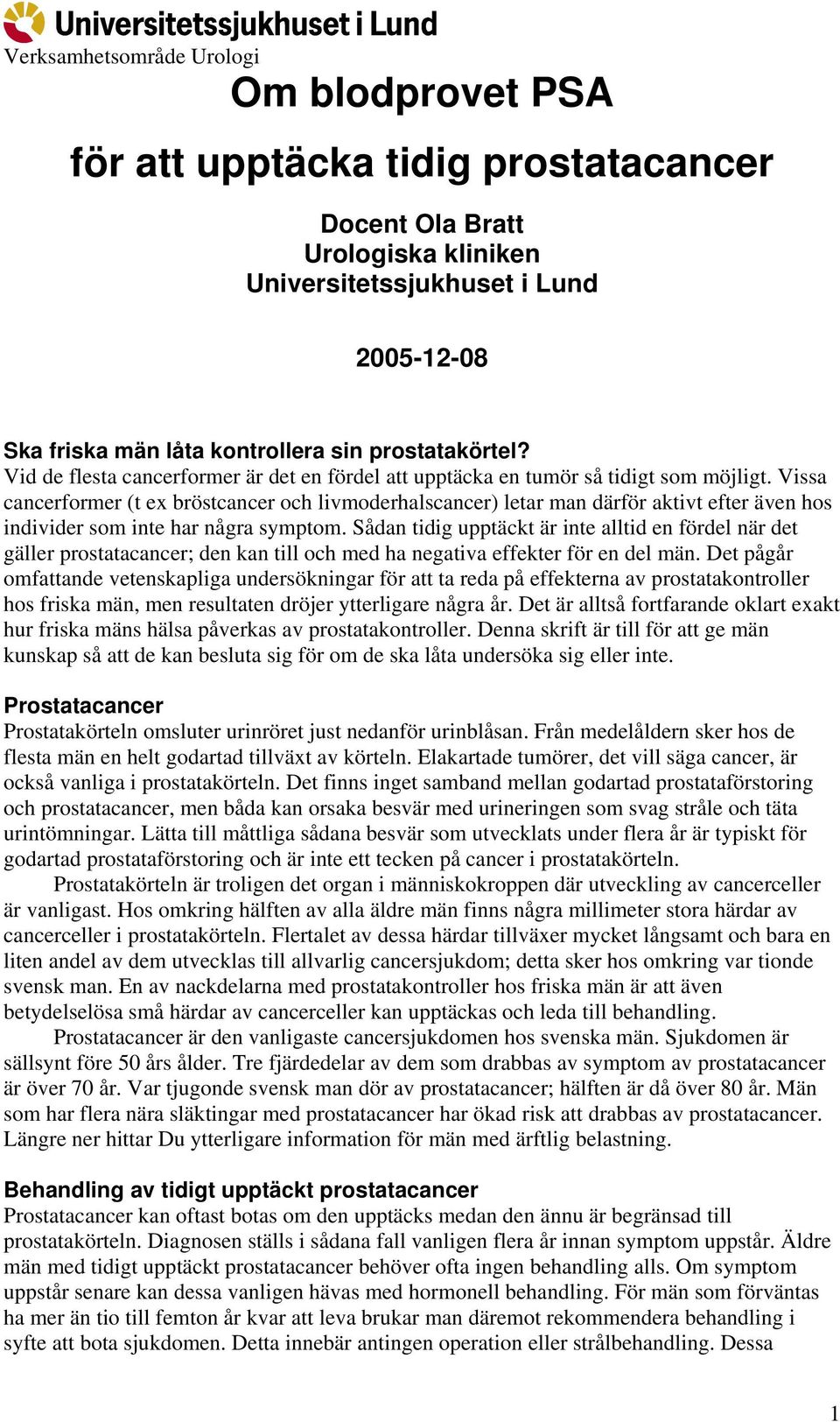 Vissa cancerformer (t ex bröstcancer och livmoderhalscancer) letar man därför aktivt efter även hos individer som inte har några symptom.