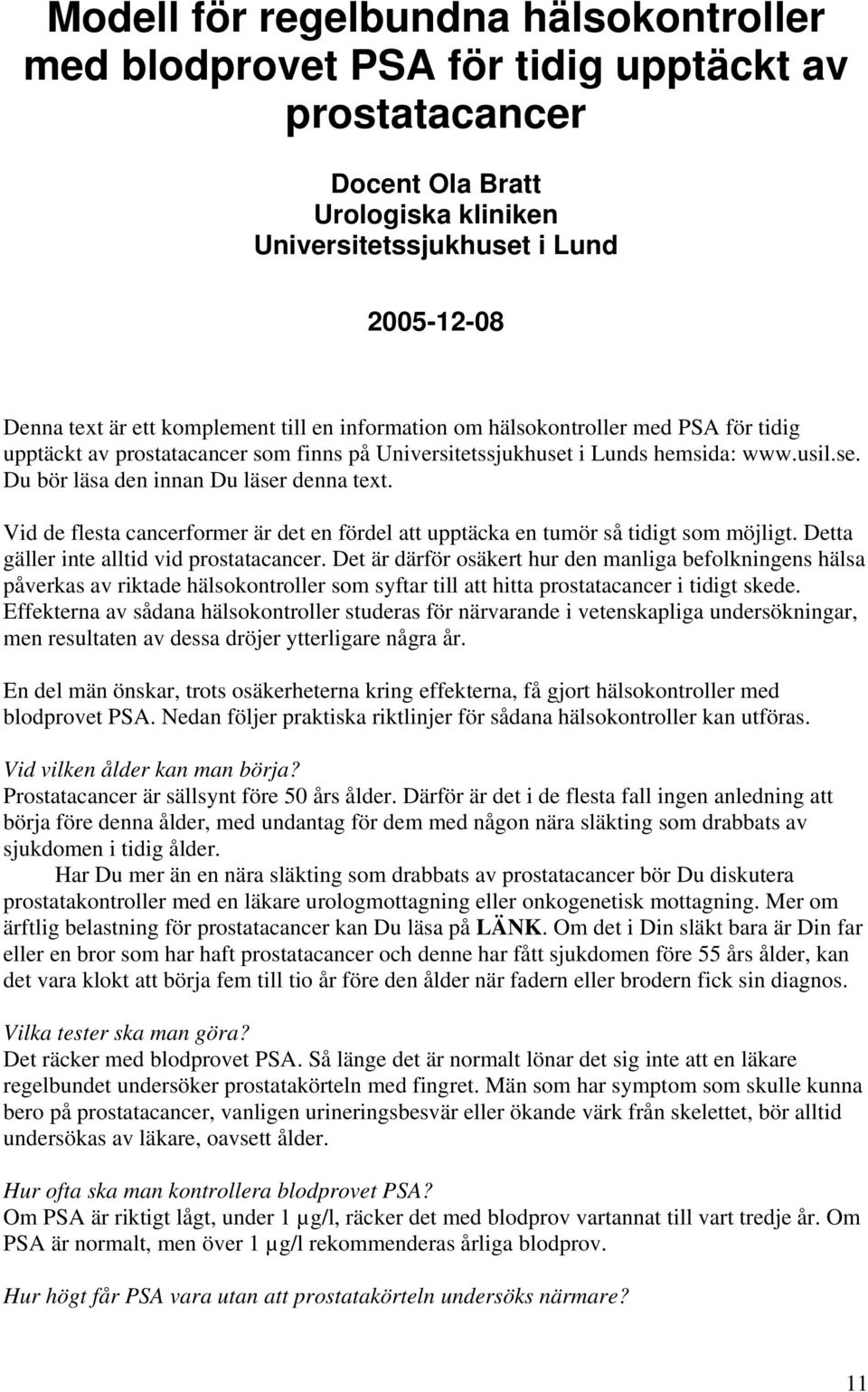 Vid de flesta cancerformer är det en fördel att upptäcka en tumör så tidigt som möjligt. Detta gäller inte alltid vid prostatacancer.