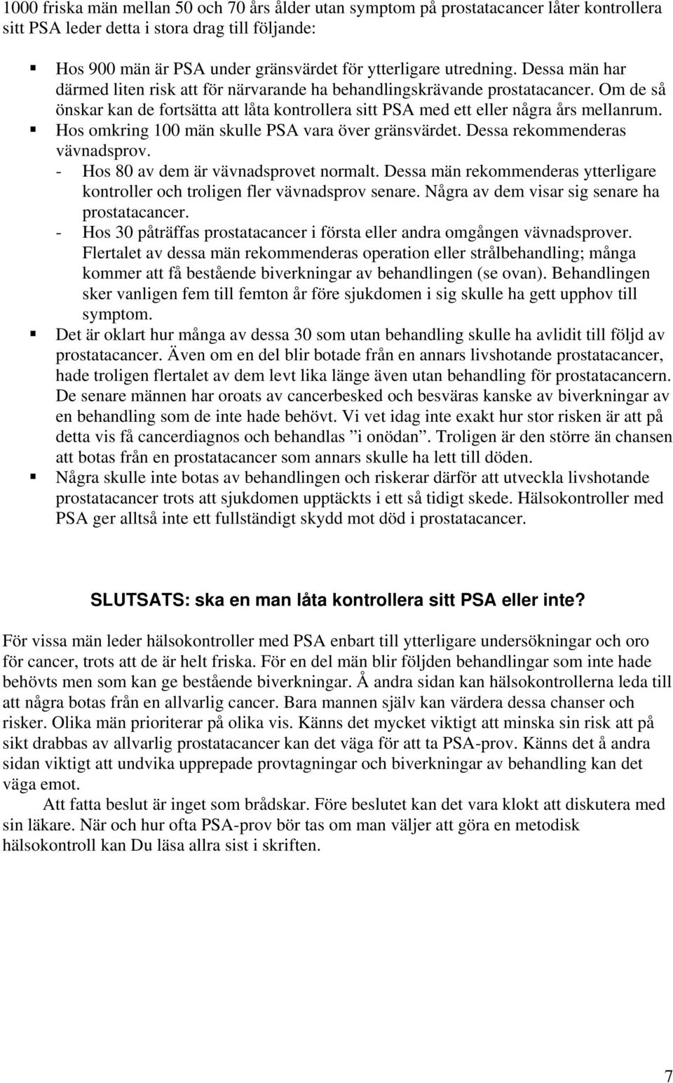 Hos omkring 100 män skulle PSA vara över gränsvärdet. Dessa rekommenderas vävnadsprov. - Hos 80 av dem är vävnadsprovet normalt.