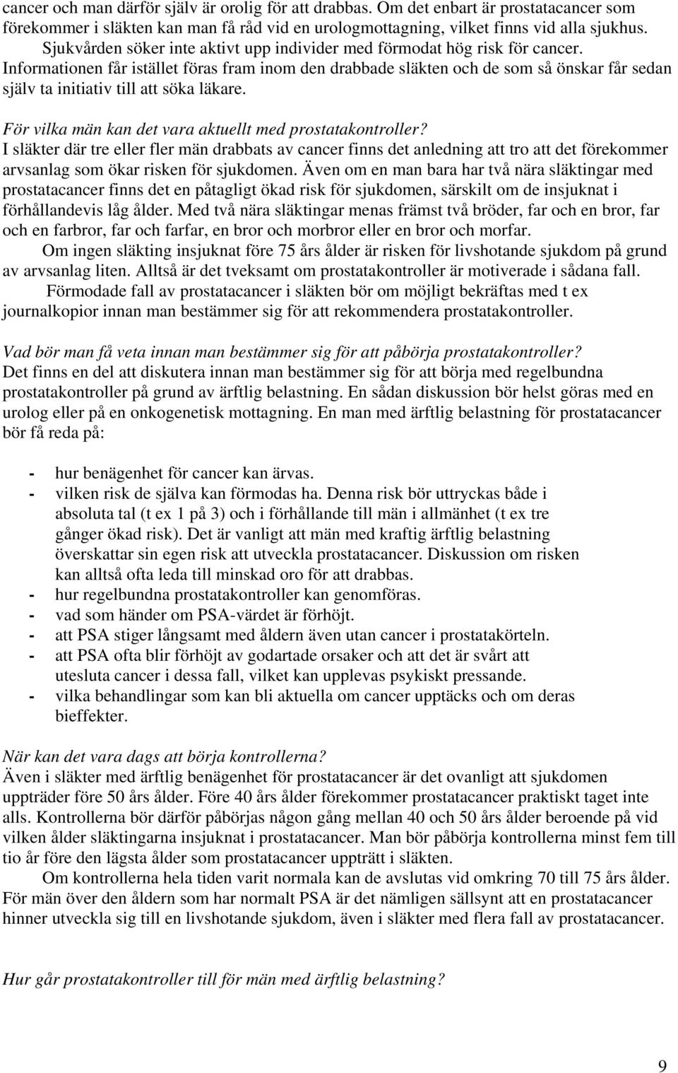 Informationen får istället föras fram inom den drabbade släkten och de som så önskar får sedan själv ta initiativ till att söka läkare. För vilka män kan det vara aktuellt med prostatakontroller?