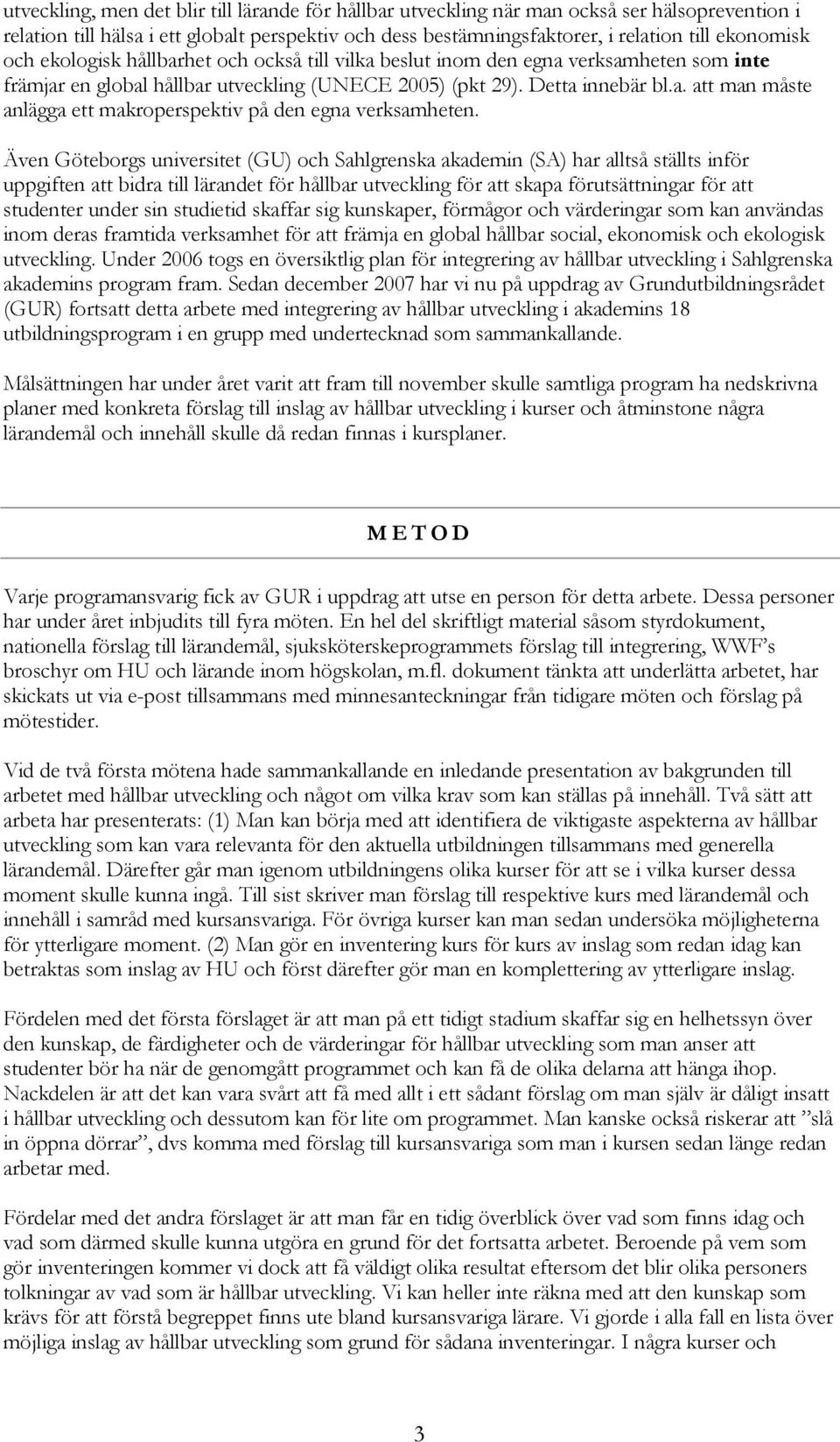 Även Göteborgs universitet (GU) och Sahlgrenska akademin (SA) har alltså ställts inför uppgiften att bidra till lärandet för hållbar utveckling för att skapa förutsättningar för att studenter under