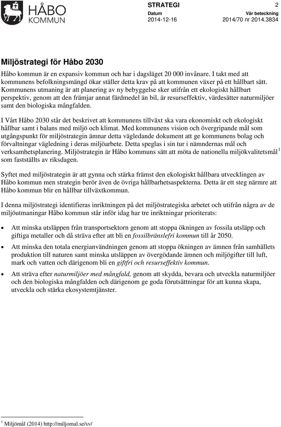 Kommunens utmaning är att planering av ny bebyggelse sker utifrån ett ekologiskt hållbart perspektiv, genom att den främjar annat färdmedel än bil, är resurseffektiv, värdesätter naturmiljöer samt