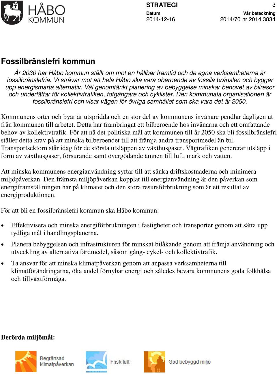 Väl genomtänkt planering av bebyggelse minskar behovet av bilresor och underlättar för kollektivtrafiken, fotgängare och cyklister.