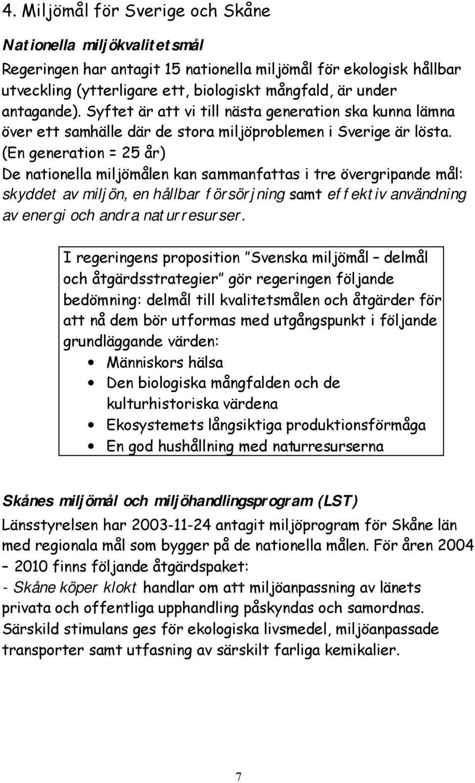 (En generation = 25 år) De nationella miljömålen kan sammanfattas i tre övergripande mål: skyddet av miljön, en hållbar försörjning samt effektiv användning av energi och andra naturresurser.